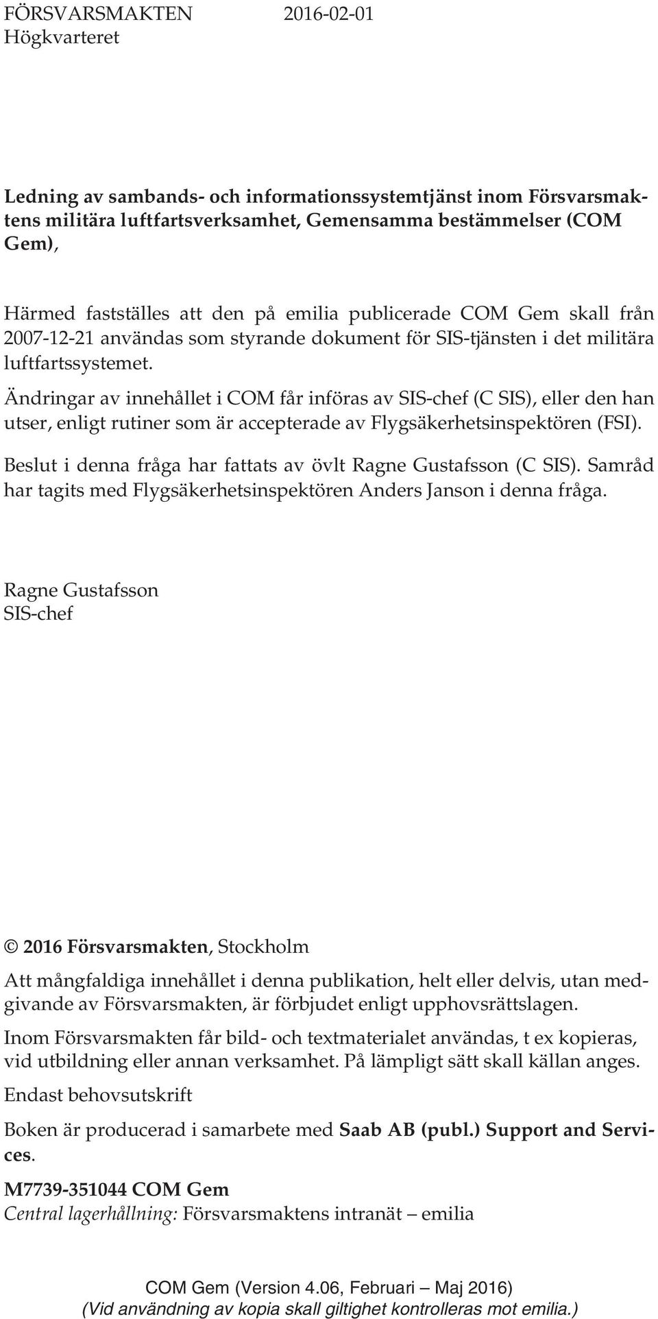 Ändringar av innehållet i COM får införas av SIS-chef (C SIS), eller den han utser, enligt rutiner som är accepterade av Flygsäkerhetsinspektören (FSI).