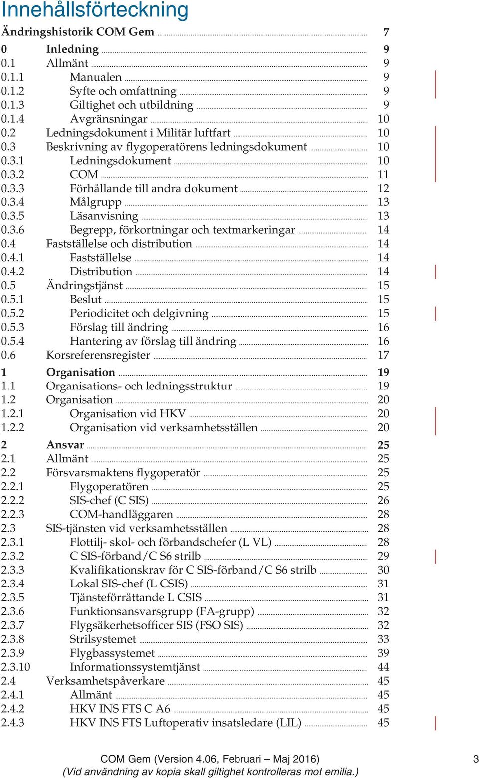 .. 13 0.3.5 Läsanvisning... 13 0.3.6 Begrepp, förkortningar och textmarkeringar... 14 0.4 Fastställelse och distribution... 14 0.4.1 Fastställelse... 14 0.4.2 Distribution... 14 0.5 Ändringstjänst.