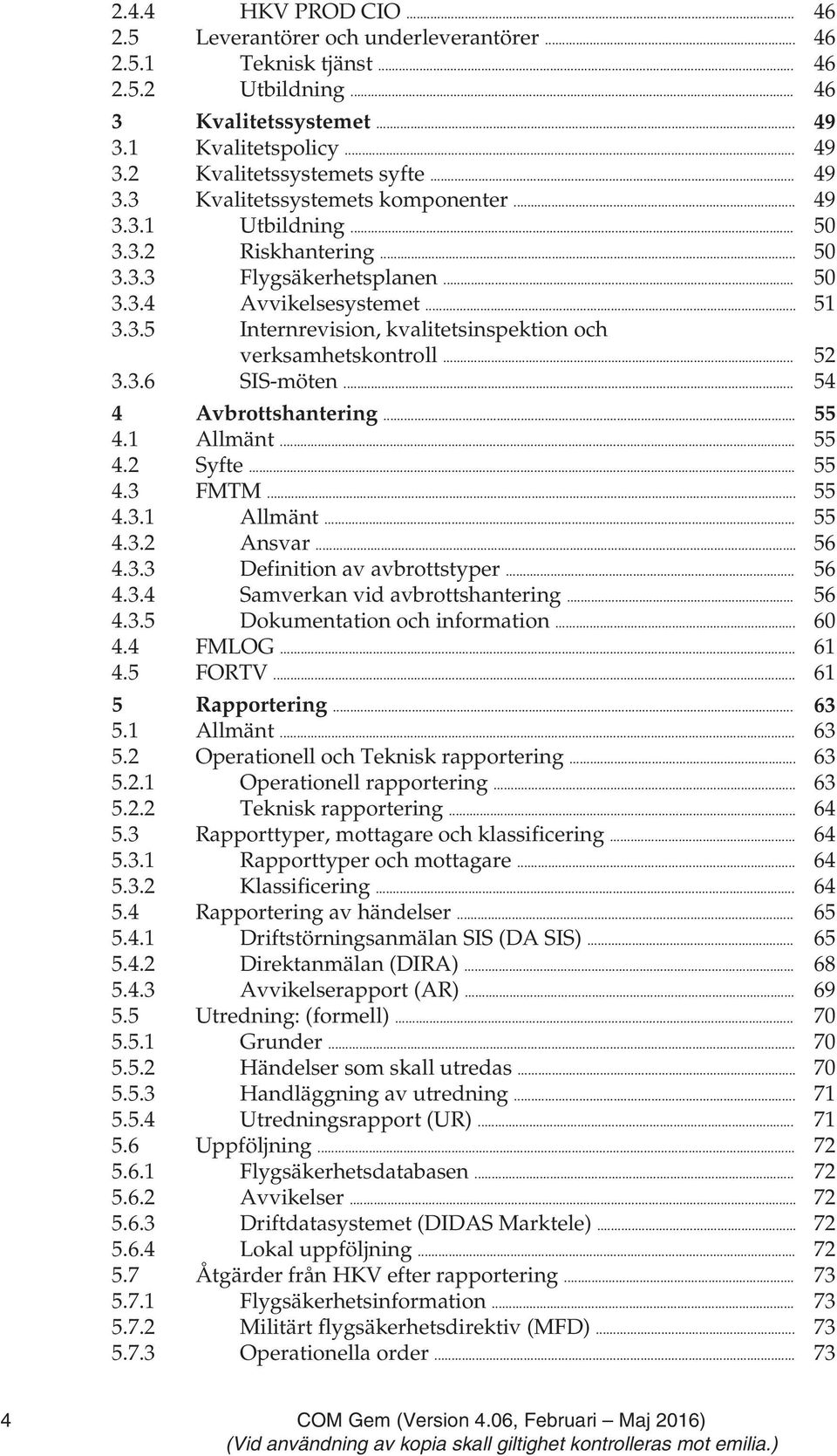 .. 52 3.3.6 SIS-möten... 54 4 Avbrottshantering... 55 4.1 Allmänt... 55 4.2 Syfte... 55 4.3 FMTM... 55 4.3.1 Allmänt... 55 4.3.2 Ansvar... 56 4.3.3 Definition av avbrottstyper... 56 4.3.4 Samverkan vid avbrottshantering.