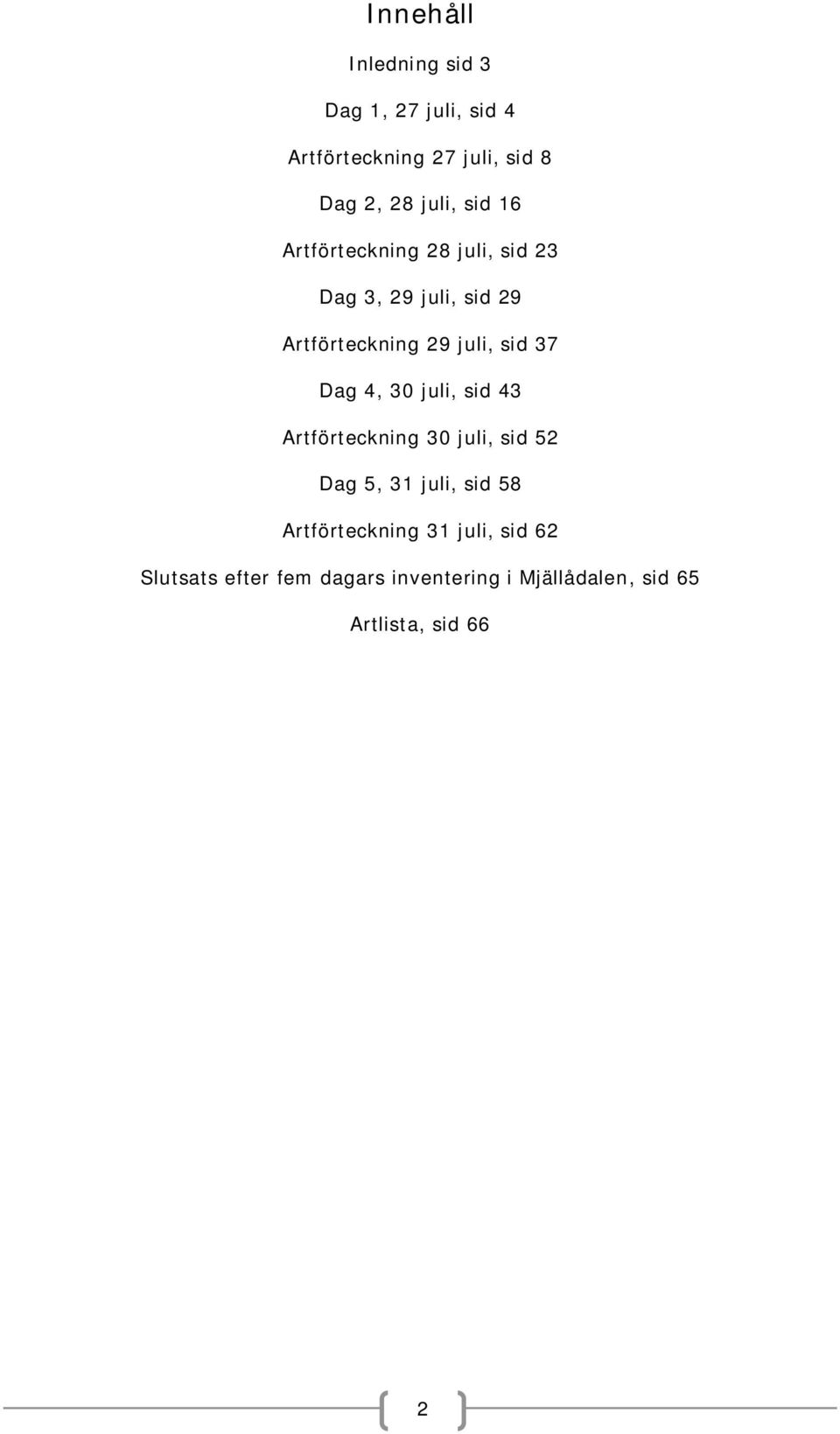 Dag 4, 30 juli, sid 43 Artförteckning 30 juli, sid 52 Dag 5, 31 juli, sid 58 Artförteckning