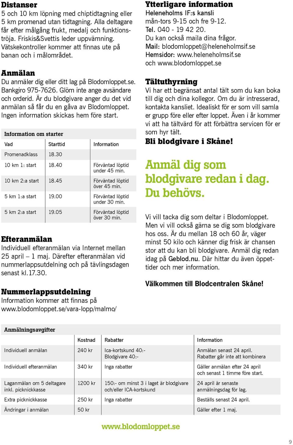 Är du blodgivare anger du det vid anmälan så får du en gåva av Blodomloppet. Ingen information skickas hem före start. Information om starter Vad Starttid Information Promenadklass 18.