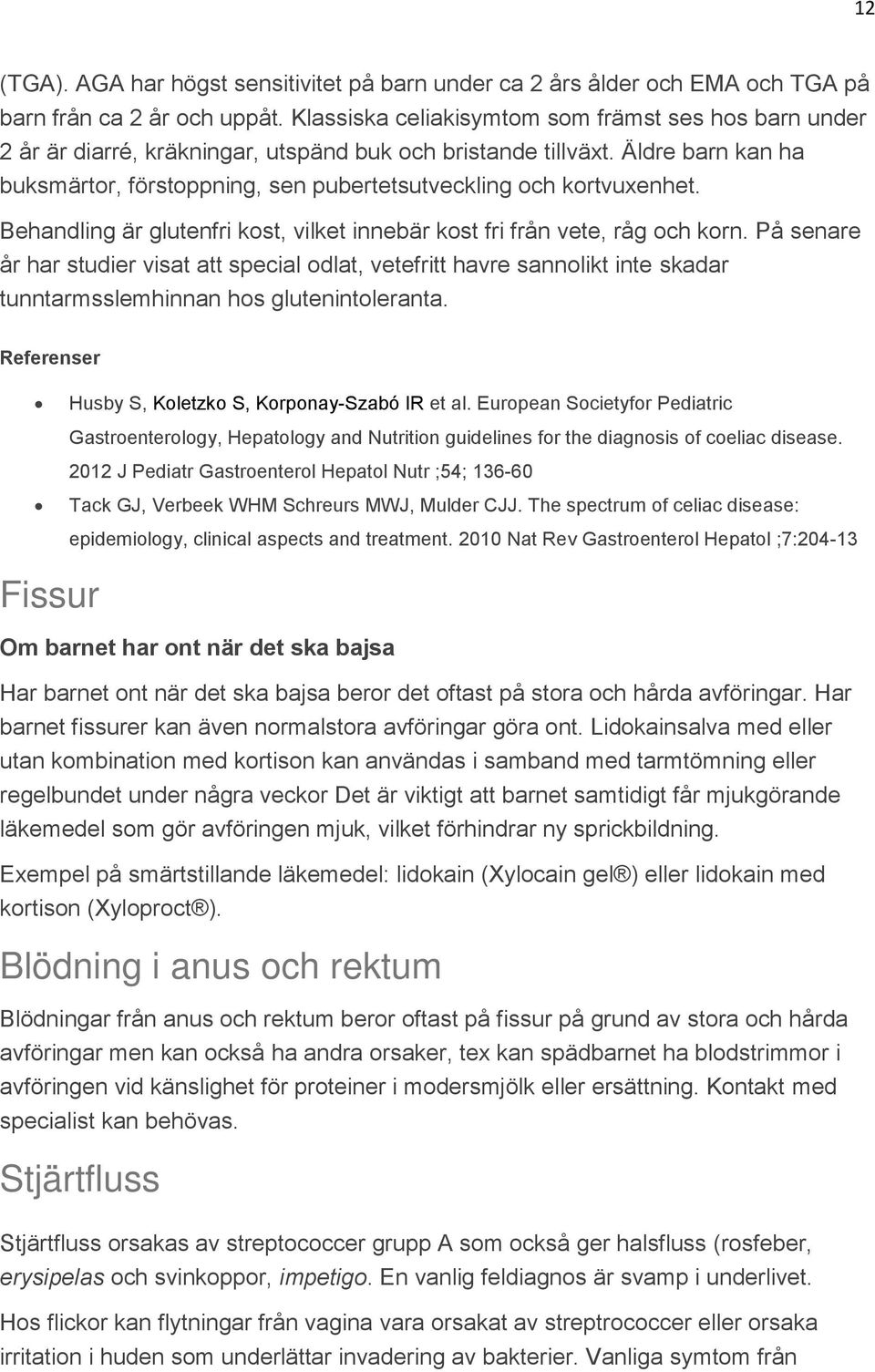 Äldre barn kan ha buksmärtor, förstoppning, sen pubertetsutveckling och kortvuxenhet. Behandling är glutenfri kost, vilket innebär kost fri från vete, råg och korn.