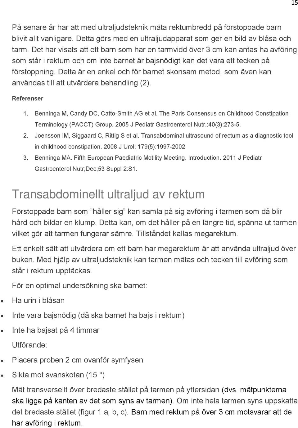 Detta är en enkel och för barnet skonsam metod, som även kan användas till att utvärdera behandling (2). Referenser 1. Benninga M, Candy DC, Catto-Smith AG et al.