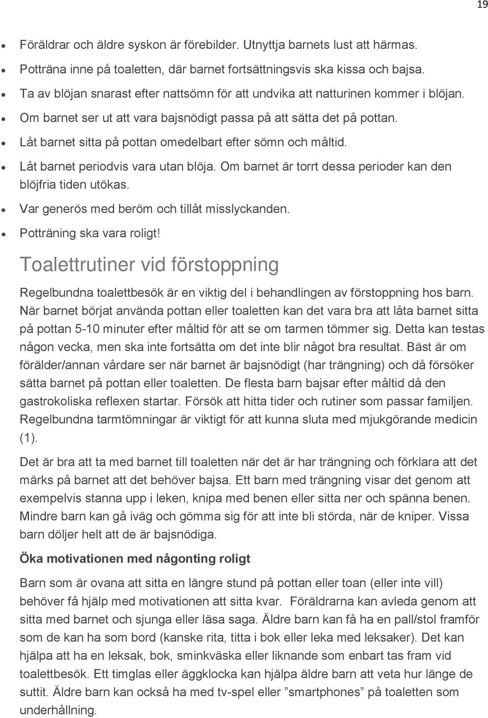 Låt barnet sitta på pottan omedelbart efter sömn och måltid. Låt barnet periodvis vara utan blöja. Om barnet är torrt dessa perioder kan den blöjfria tiden utökas.