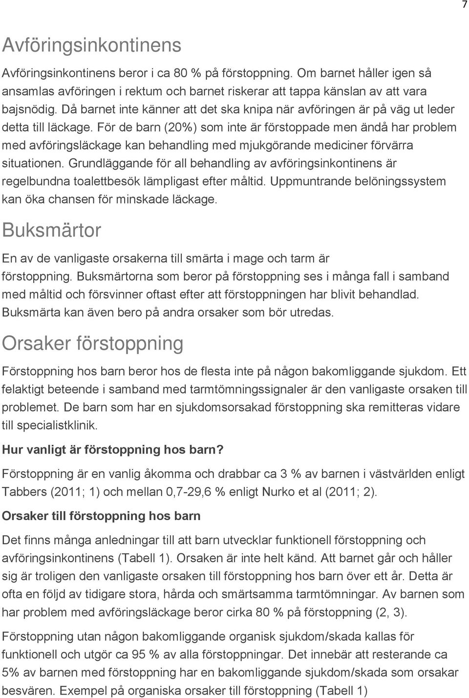 För de barn (20%) som inte är förstoppade men ändå har problem med avföringsläckage kan behandling med mjukgörande mediciner förvärra situationen.