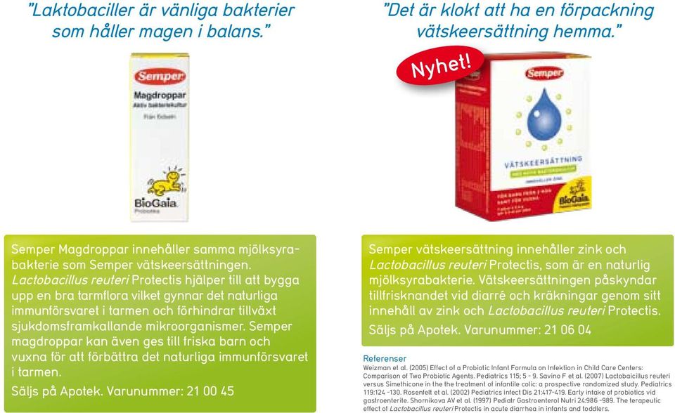 Lactobacillus reuteri Protectis hjälper till att bygga upp en bra tarmflora vilket gynnar det naturliga immunförsvaret i tarmen och förhindrar tillväxt sjukdomsframkallande mikroorganismer.