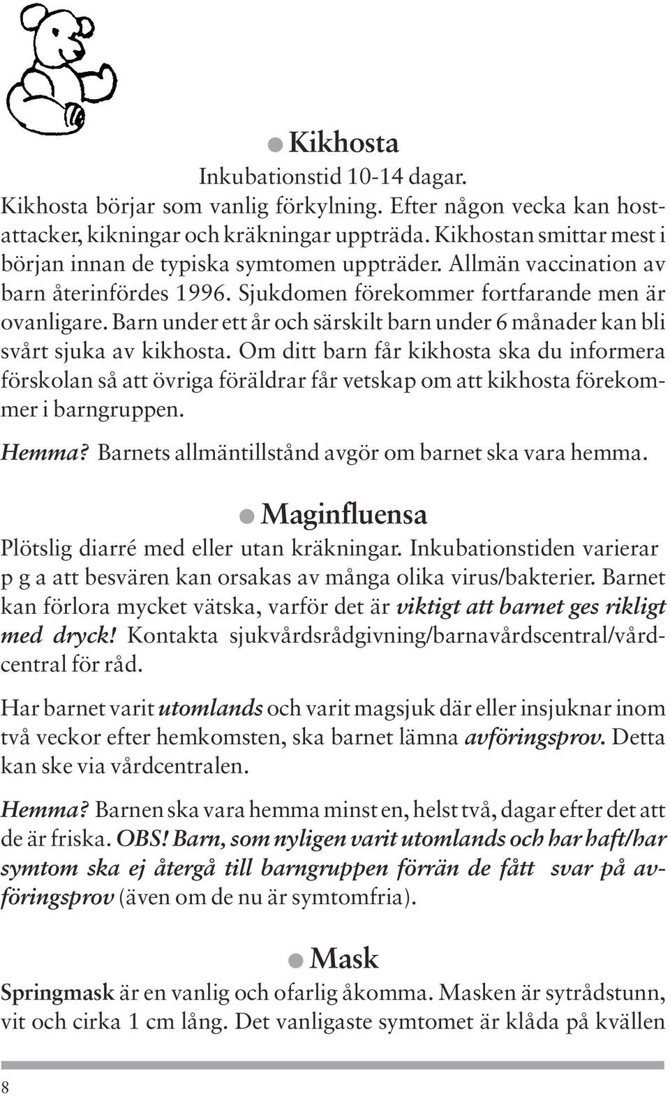 Barn under ett år och särskilt barn under 6 månader kan bli svårt sjuka av kikhosta.
