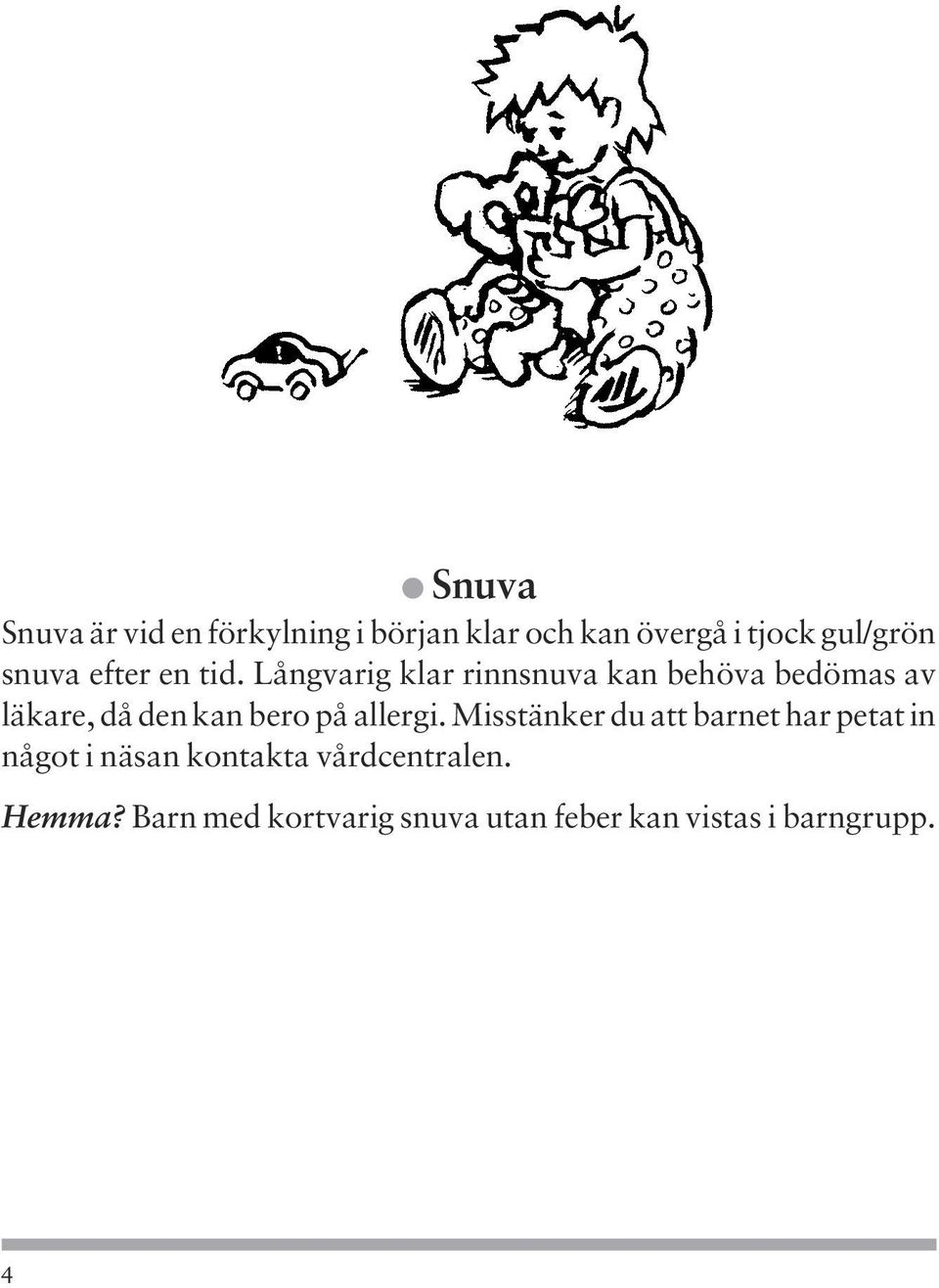 Långvarig klar rinnsnuva kan behöva bedömas av läkare, då den kan bero på allergi.