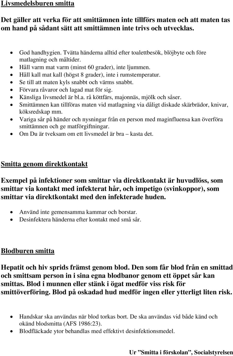 Se till att maten kyls snabbt och värms snabbt. Förvara råvaror och lagad mat för sig. Känsliga livsmedel är bl.a. rå köttfärs, majonnäs, mjölk och såser.