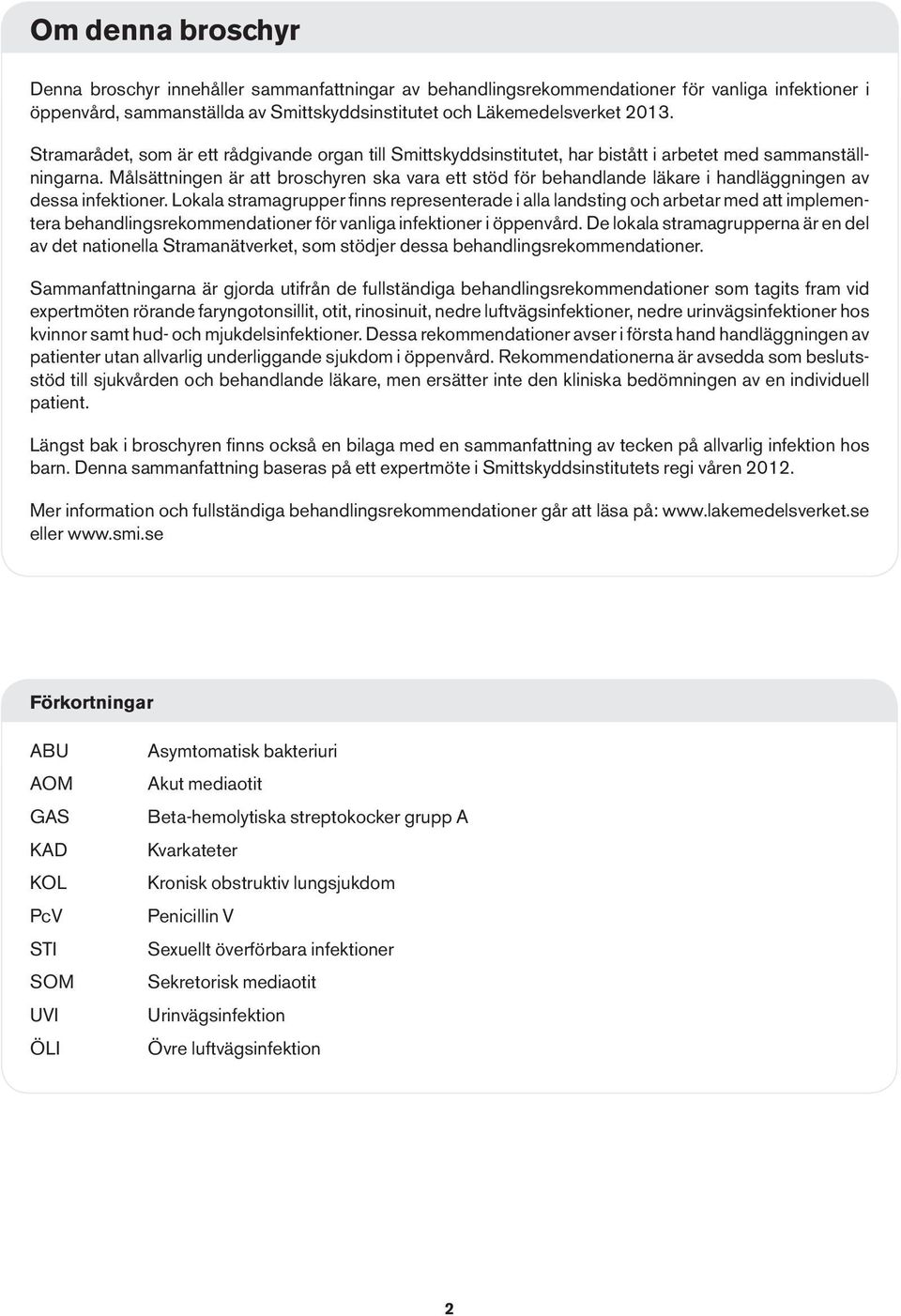 Målsättningen är att broschyren ska vara ett stöd för behandlande läkare i handläggningen av dessa infektioner.