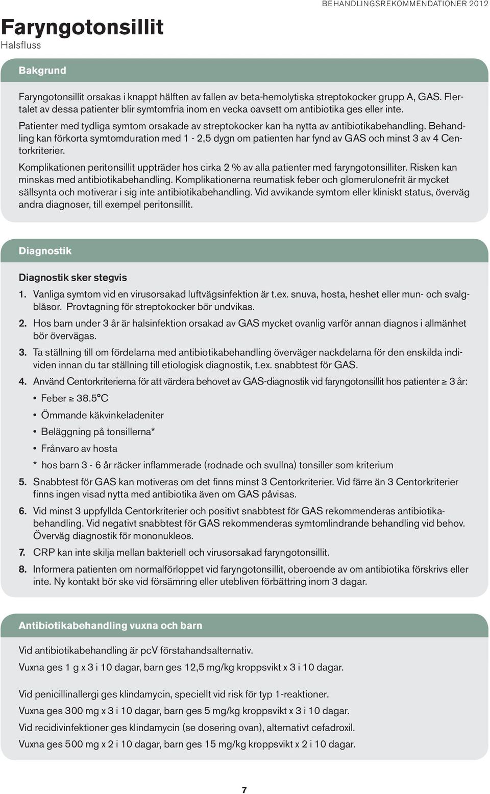 Behandling kan förkorta symtomduration med 1-2,5 dygn om patienten har fynd av GAS och minst 3 av 4 Centorkriterier.