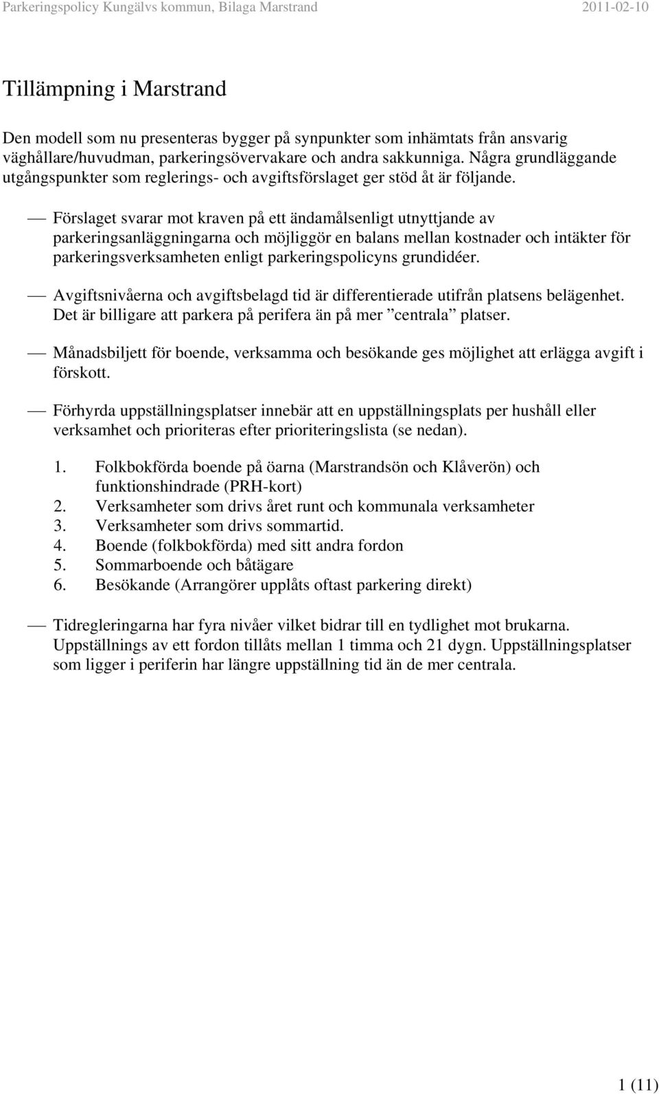 Förslaget svarar mot kraven på ett ändamålsenligt utnyttjande av parkeringsanläggningarna och möjliggör en balans mellan kostnader och intäkter för parkeringsverksamheten enligt parkeringspolicyns