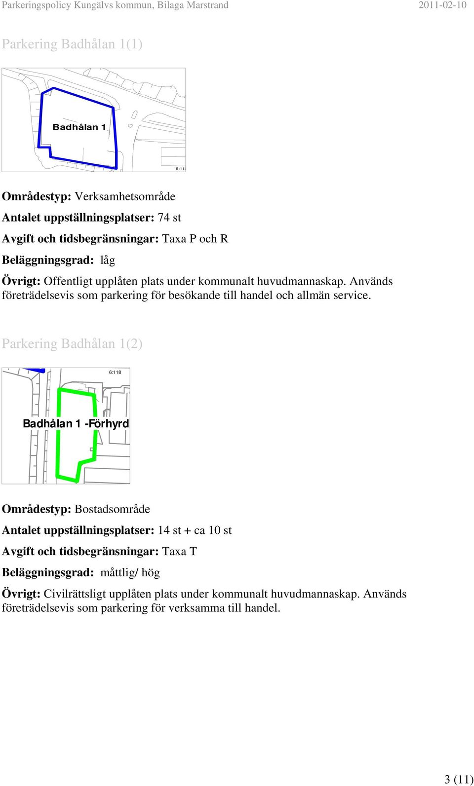 1 -Förhyrd Områdestyp: Bostadsområde Antalet uppställningsplatser: 14 st + ca 10 st Avgift