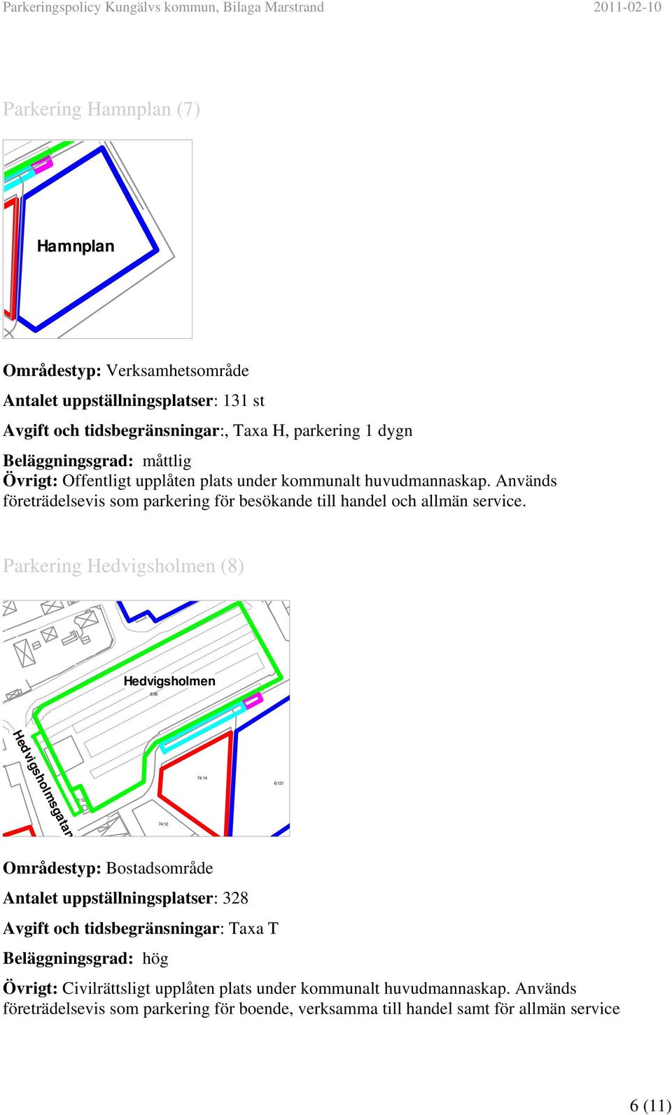 Hedvigsholmsgatan 74:14 6:121 6:122 74:12 Områdestyp: Bostadsområde Antalet uppställningsplatser: 328