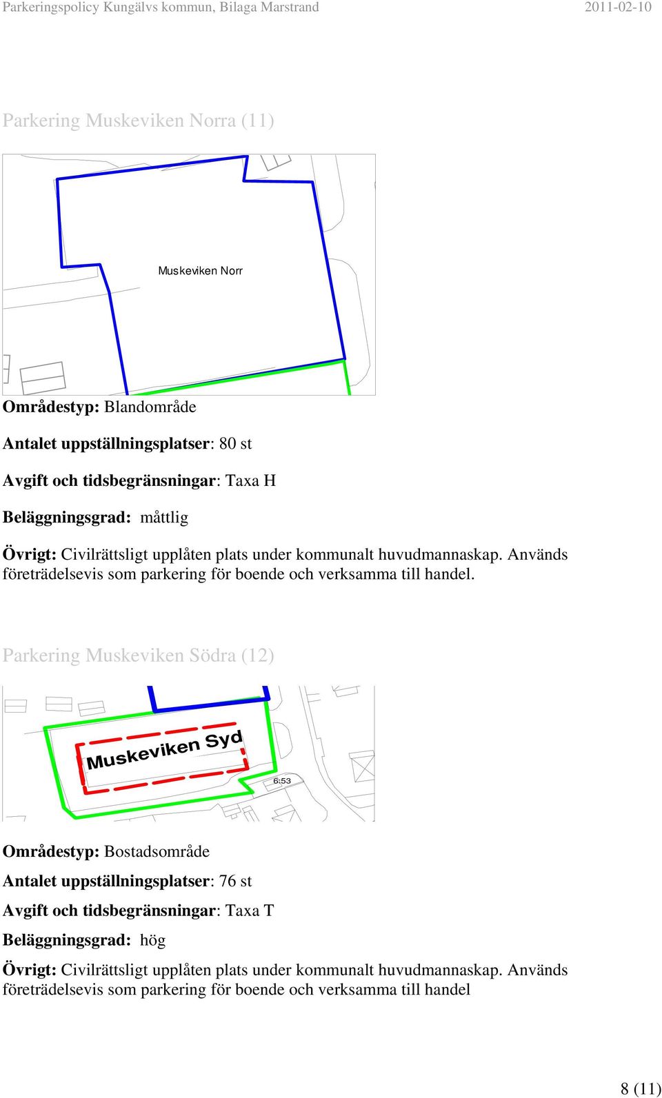 Parkering Muskeviken Södra (12) Muskeviken Syd 6:53 Områdestyp: Bostadsområde Antalet uppställningsplatser: