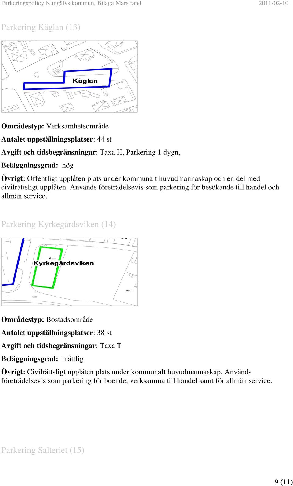 Används företrädelsevis som parkering för besökande till handel och allmän service.