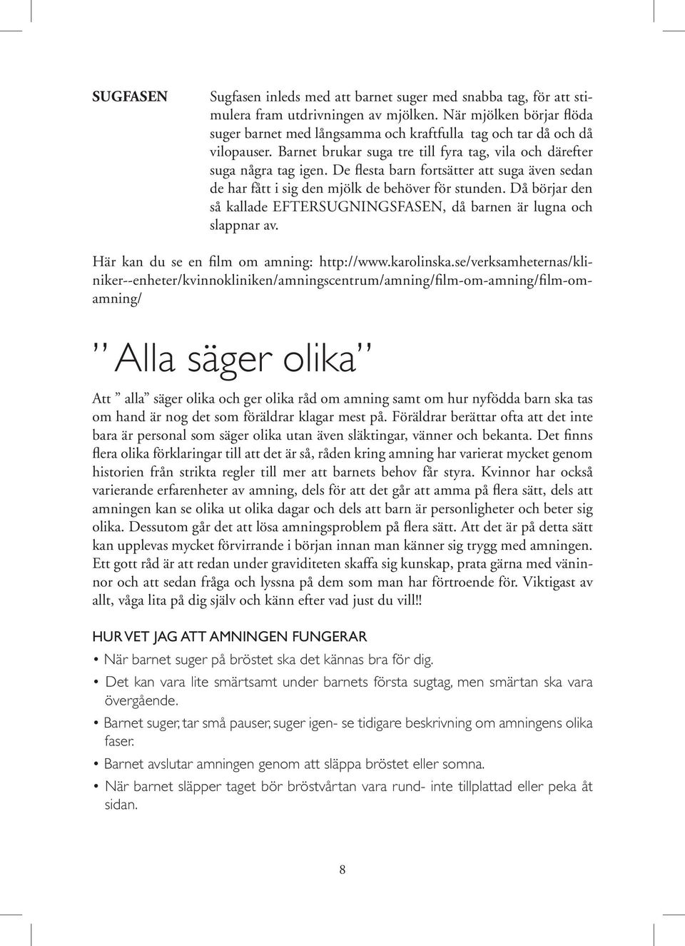 De flesta barn fortsätter att suga även sedan de har fått i sig den mjölk de behöver för stunden. Då börjar den så kallade EFTERSUGNINGSFASEN, då barnen är lugna och slappnar av.