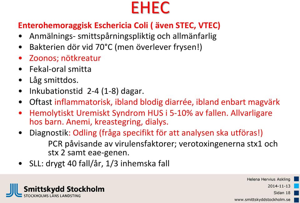 Oftast inflammatorisk, ibland blodig diarrée, ibland enbart magvärk Hemolytiskt Uremiskt Syndrom HUS i 5-10% av fallen. Allvarligare hos barn.