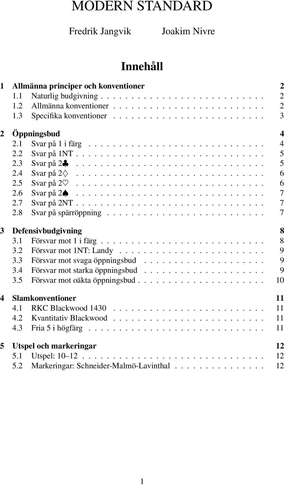 5 Svar på 2............................... 6 2.6 Svar på 2Đ............................... 7 2.7 Svar på2nt............................... 7 2.8 Svar på spärröppning.......................... 7 3 Defensivbudgivning 8 3.