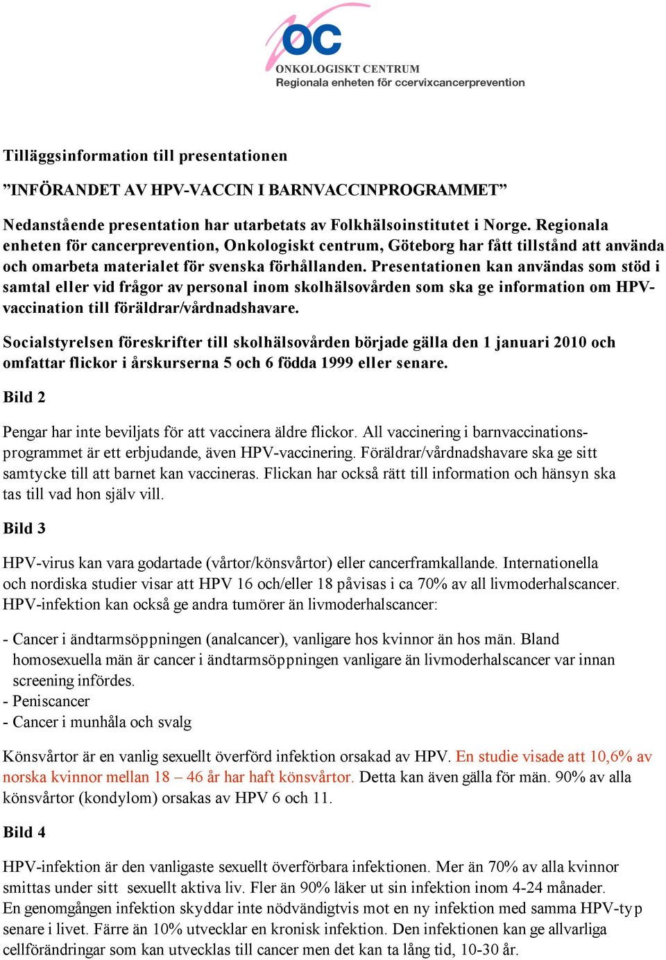 Presentationen kan användas som stöd i samtal eller vid frågor av personal inom skolhälsovården som ska ge information om HPVvaccination till föräldrar/vårdnadshavare.