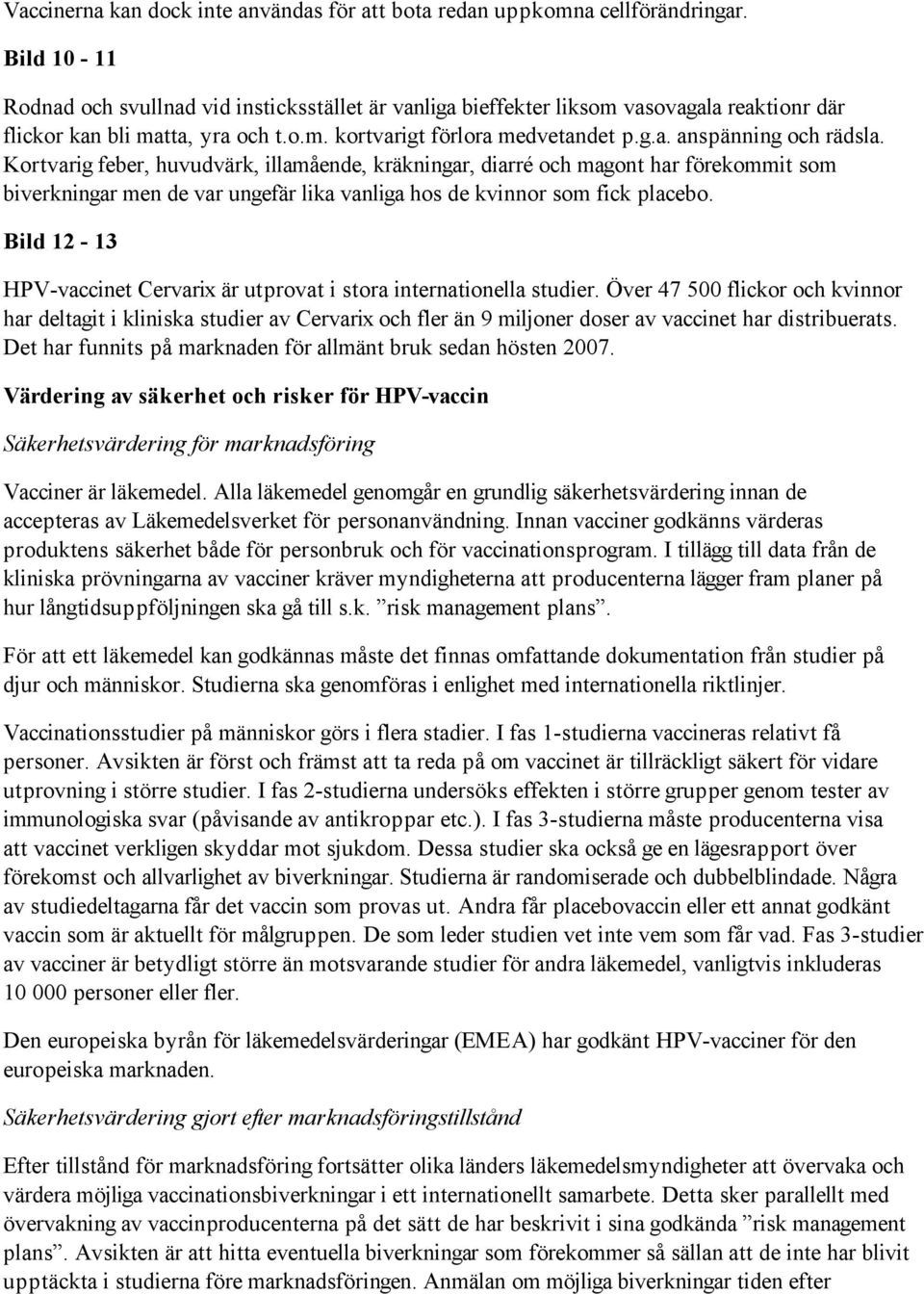 Kortvarig feber, huvudvärk, illamående, kräkningar, diarré och magont har förekommit som biverkningar men de var ungefär lika vanliga hos de kvinnor som fick placebo.