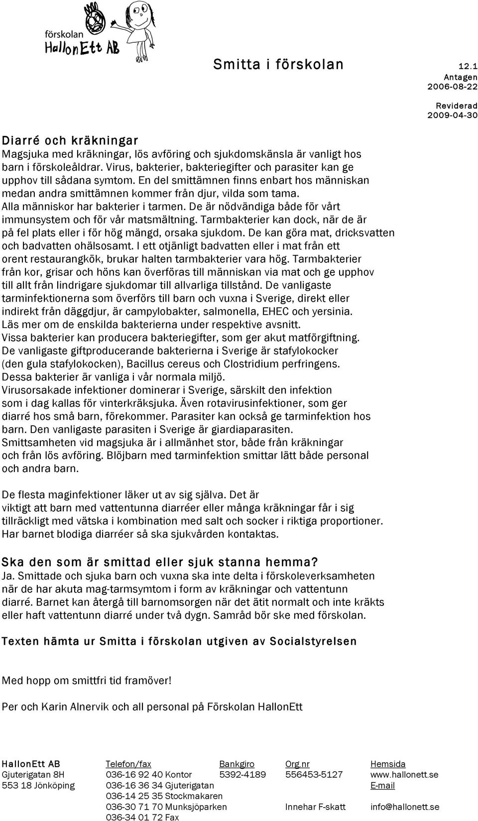 De är nödvändiga både för vårt immunsystem och för vår matsmältning. Tarmbakterier kan dock, när de är på fel plats eller i för hög mängd, orsaka sjukdom.