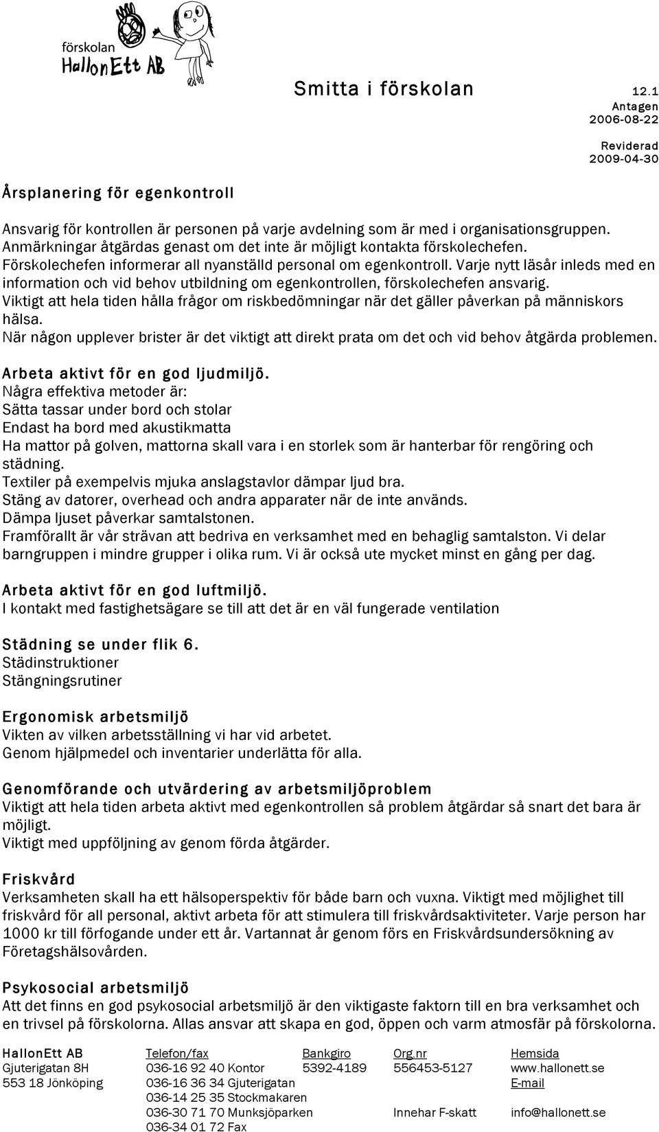 Viktigt att hela tiden hålla frågor om riskbedömningar när det gäller påverkan på människors hälsa. När någon upplever brister är det viktigt att direkt prata om det och vid behov åtgärda problemen.