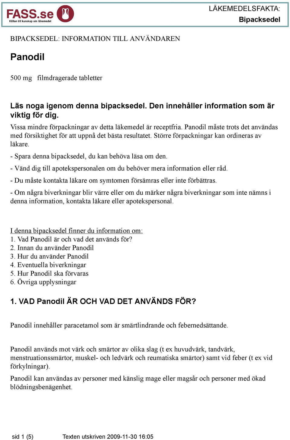 - Spara denna bipacksedel, du kan behöva läsa om den. - Vänd dig till apotekspersonalen om du behöver mera information eller råd.