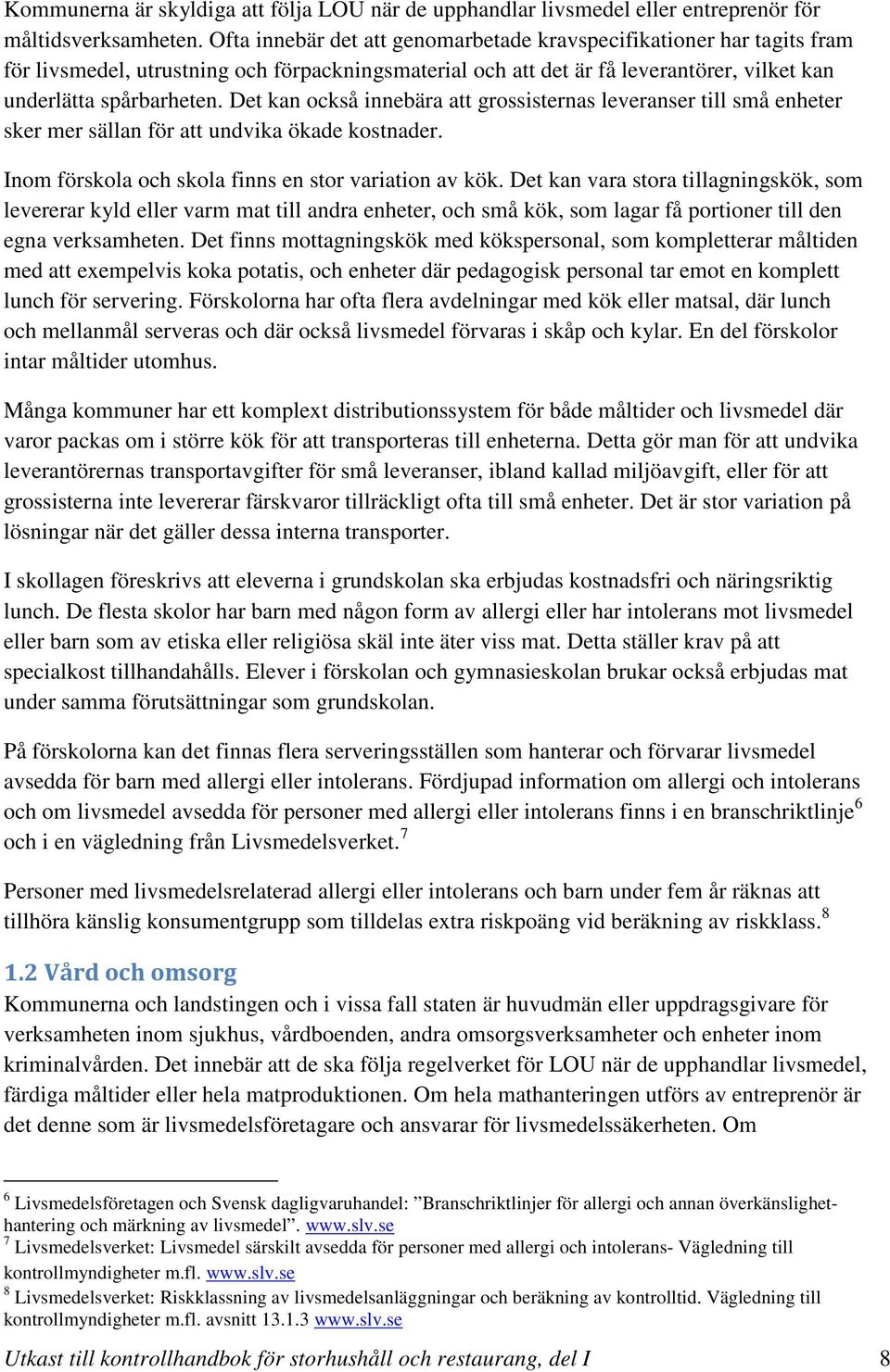 Det kan också innebära att grossisternas leveranser till små enheter sker mer sällan för att undvika ökade kostnader. Inom förskola och skola finns en stor variation av kök.