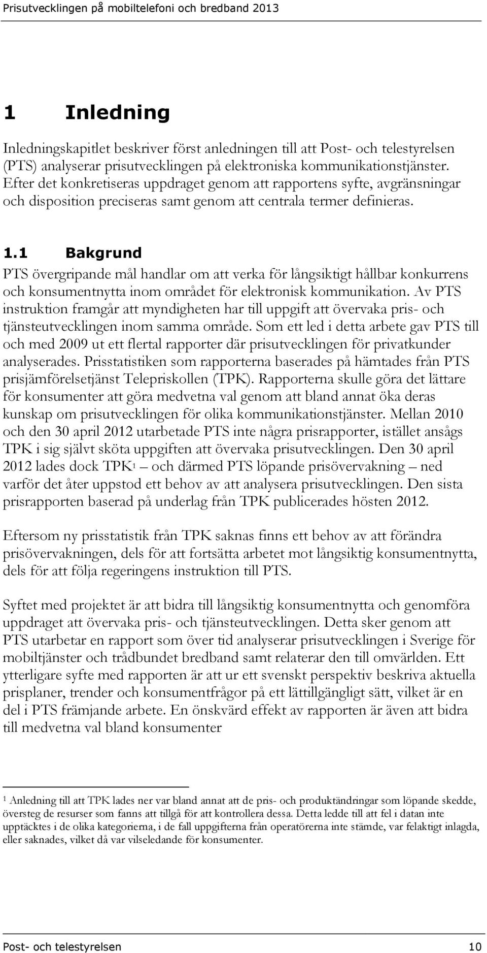 1 Bakgrund PTS övergripande mål handlar om att verka för långsiktigt hållbar konkurrens och konsumentnytta inom området för elektronisk kommunikation.