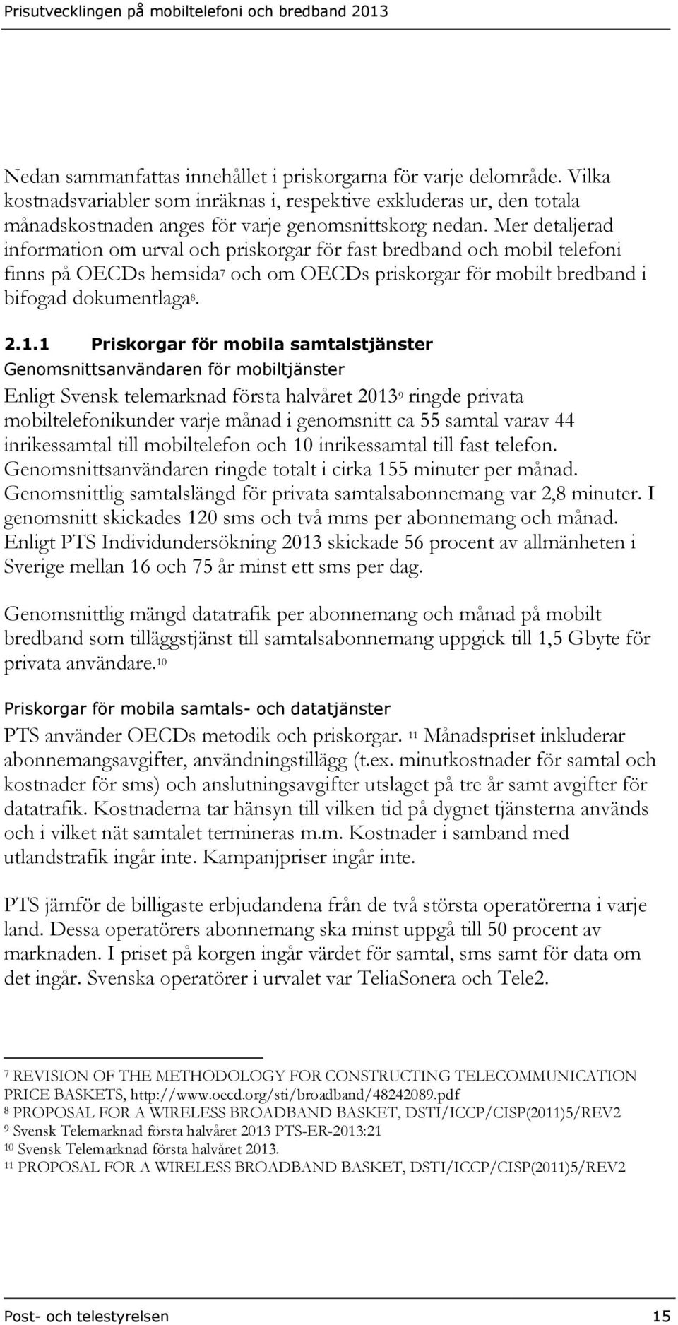 1 Priskorgar för mobila samtalstjänster Genomsnittsanvändaren för mobiltjänster Enligt Svensk telemarknad första halvåret 2013 9 ringde privata mobiltelefonikunder varje månad i genomsnitt ca 55