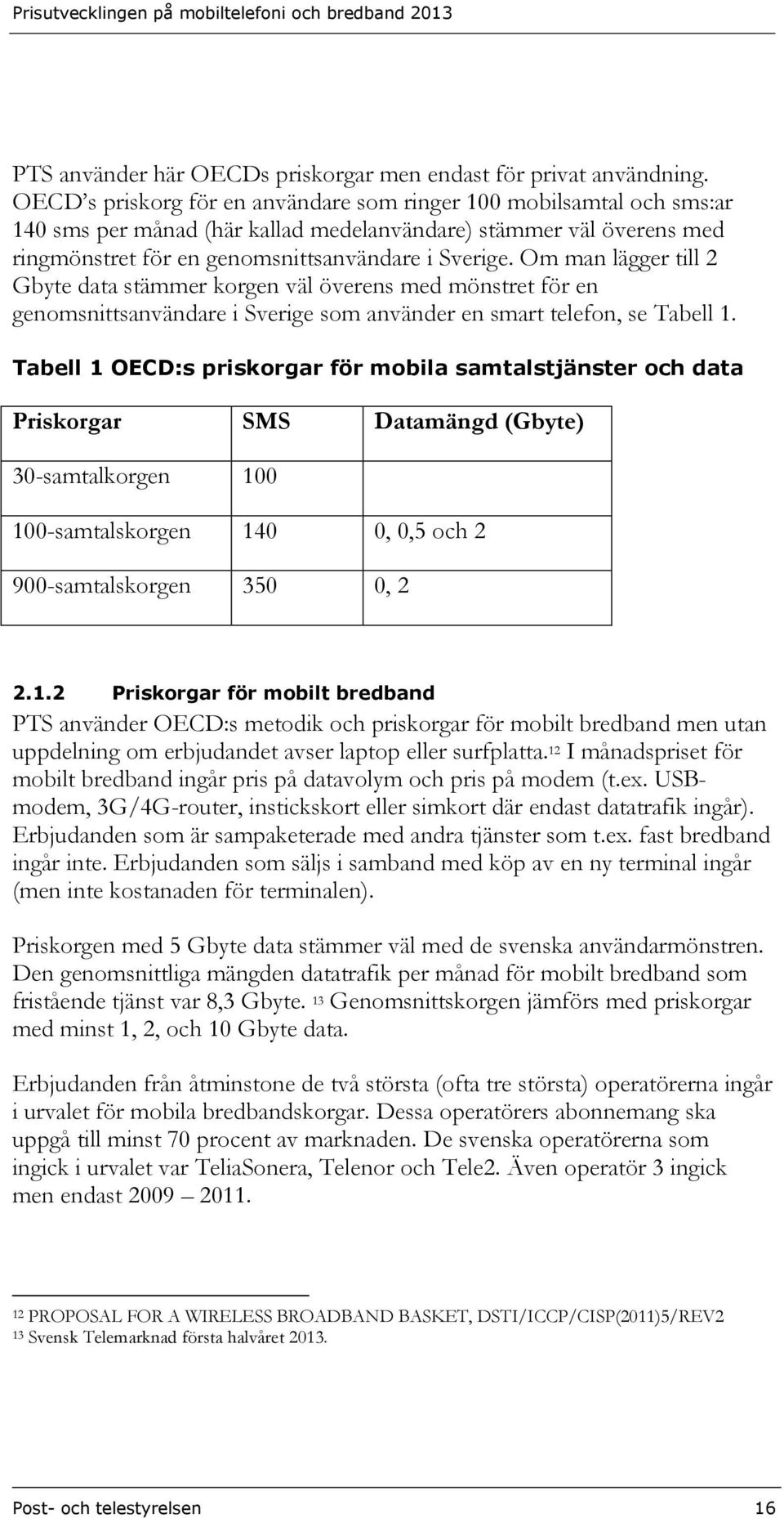 Om man lägger till 2 Gbyte data stämmer korgen väl överens med mönstret för en genomsnittsanvändare i Sverige som använder en smart telefon, se Tabell 1.