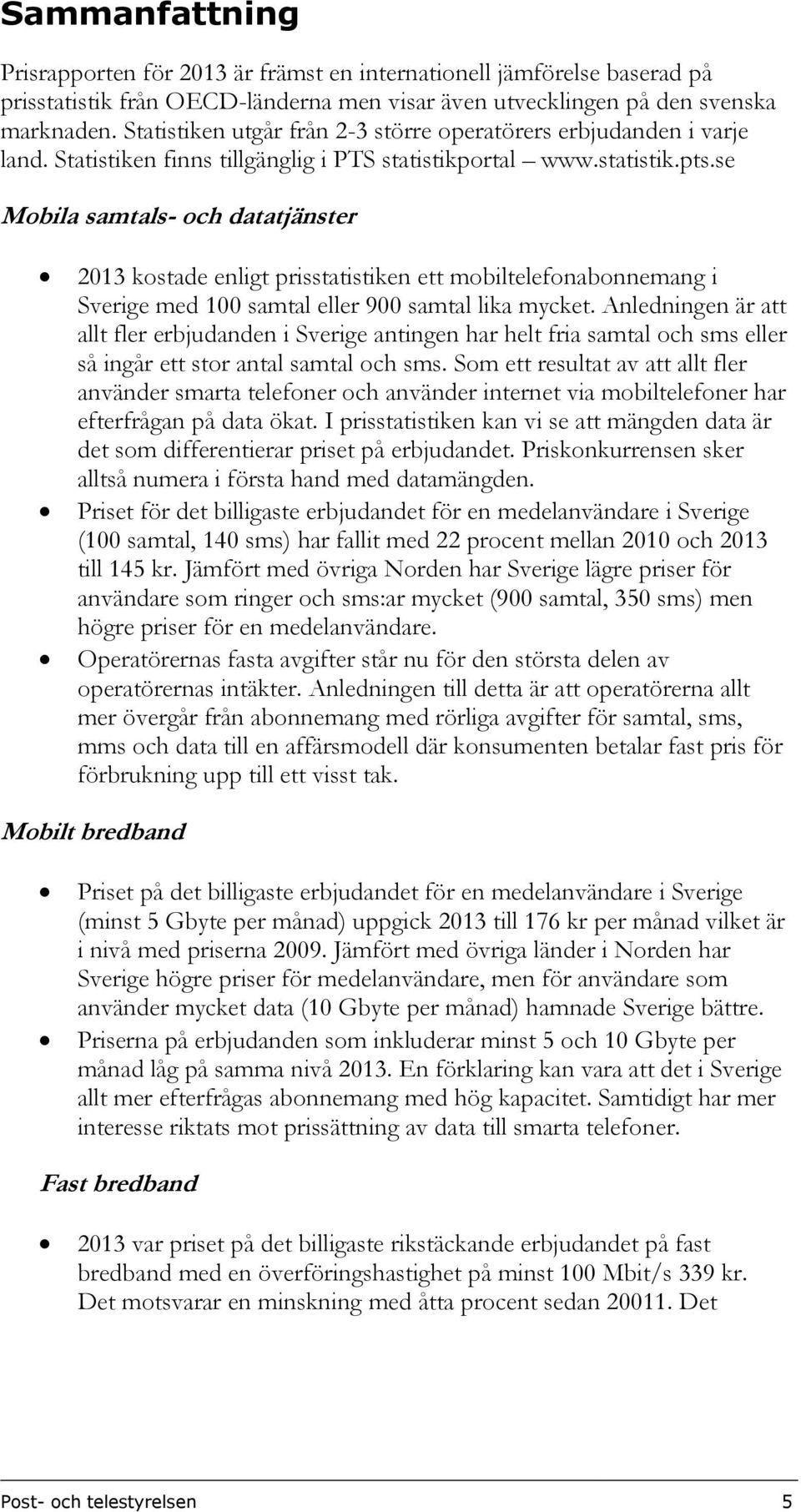 se Mobila samtals- och datatjänster 2013 kostade enligt prisstatistiken ett mobiltelefonabonnemang i Sverige med 100 samtal eller 900 samtal lika mycket.