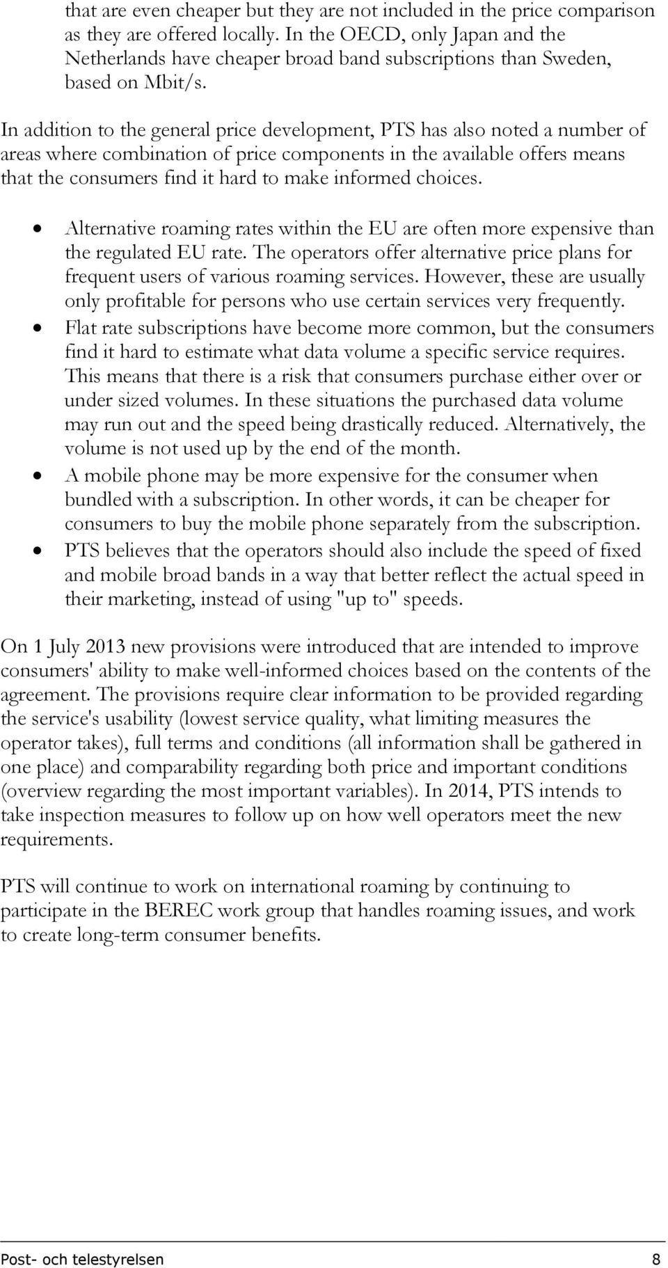 In addition to the general price development, PTS has also noted a number of areas where combination of price components in the available offers means that the consumers find it hard to make informed