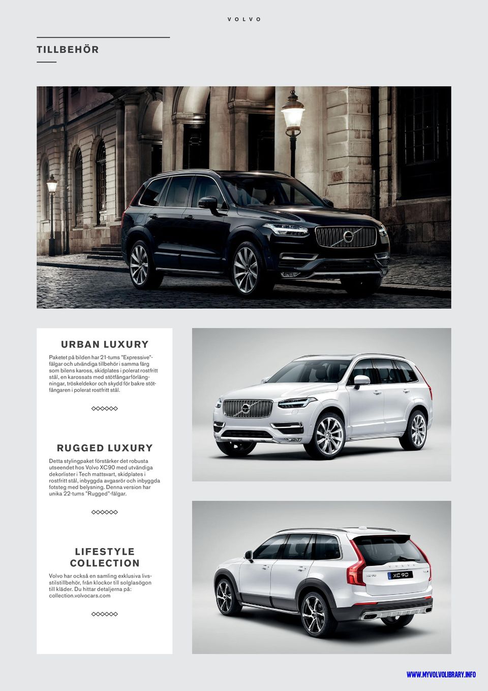 RUGGED LUXURY Detta stylingpaket förstärker det robusta utseendet hos Volvo XC90 med utvändiga dekorlister i Tech mattsvart, skidplates i rostfritt stål, inbyggda avgasrör och