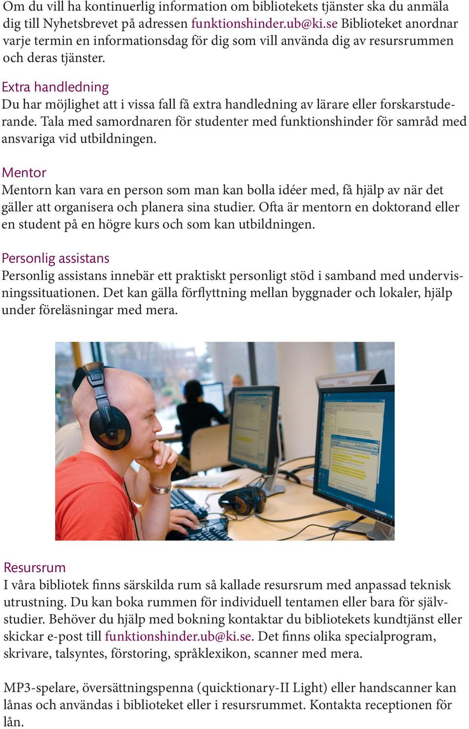 Extra handledning Du har möjlighet att i vissa fall få extra handledning av lärare eller forskarstuderande.