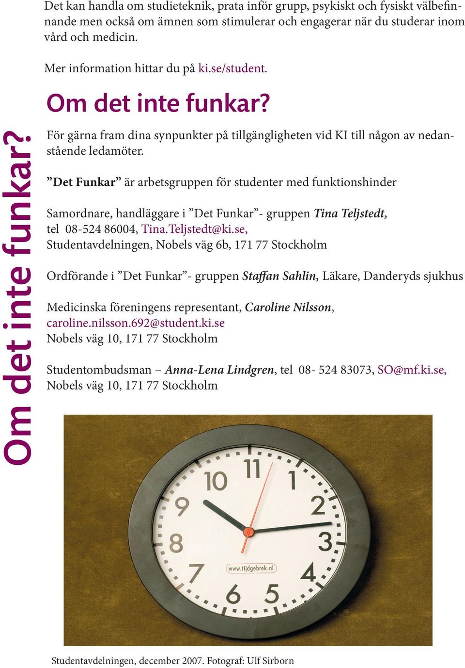 Det Funkar är arbetsgruppen för studenter med funktionshinder Samordnare, handläggare i Det Funkar - gruppen Tina Teljstedt, tel 08-524 86004, Tina.Teljstedt@ki.