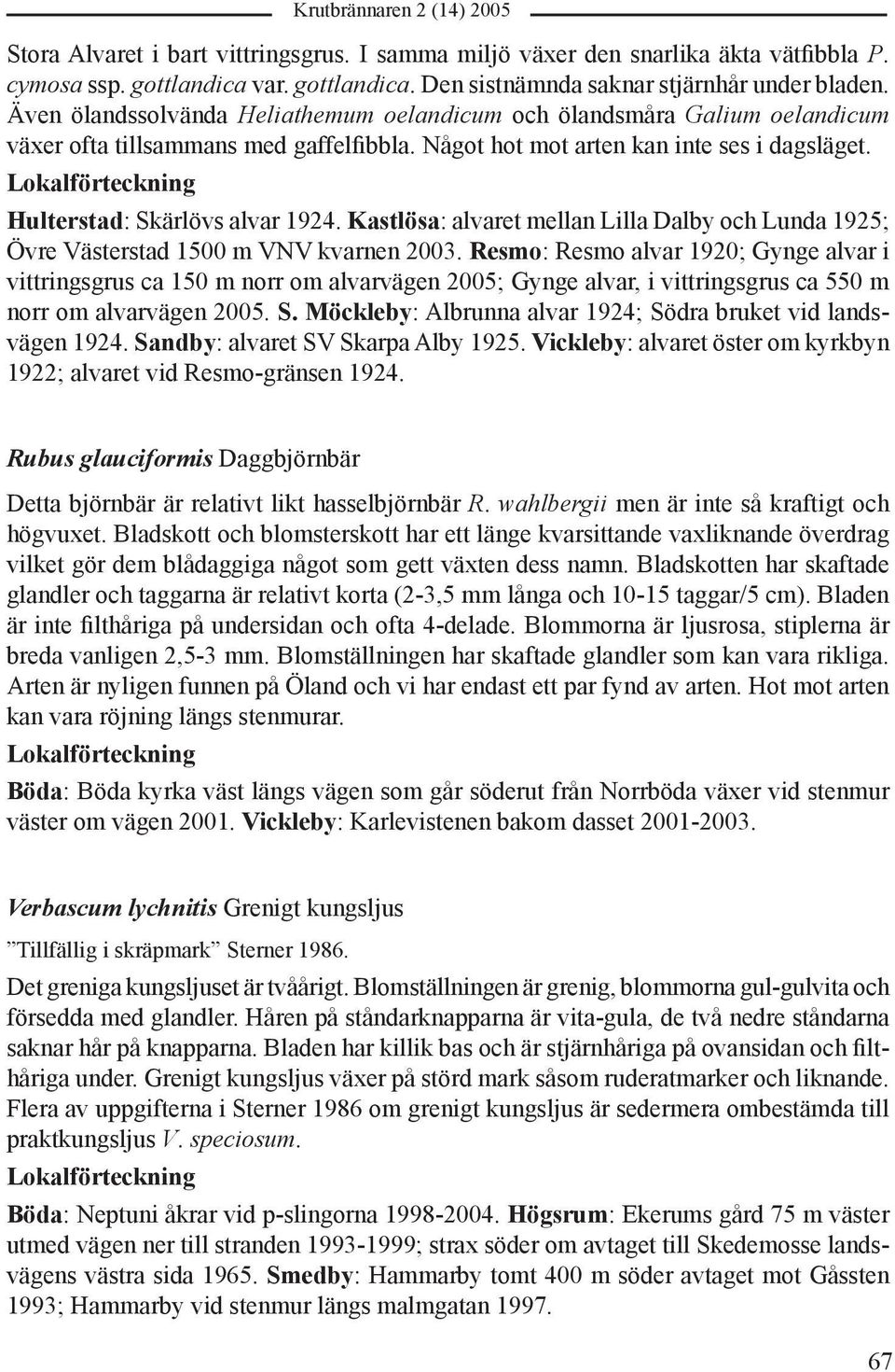 Kastlösa: alvaret mellan Lilla Dalby och Lunda 1925; Övre Västerstad 1500 m VNV kvarnen 2003.