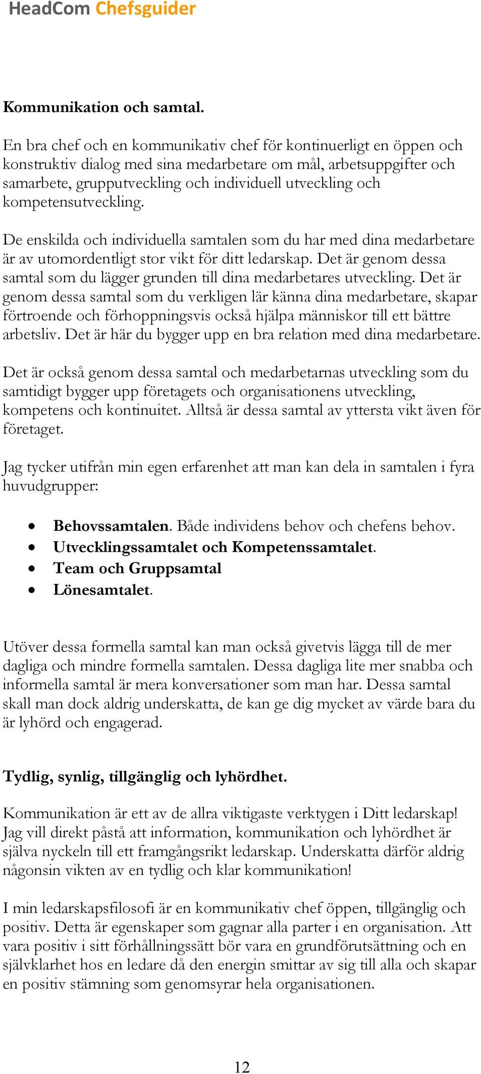 kompetensutveckling. De enskilda och individuella samtalen som du har med dina medarbetare är av utomordentligt stor vikt för ditt ledarskap.