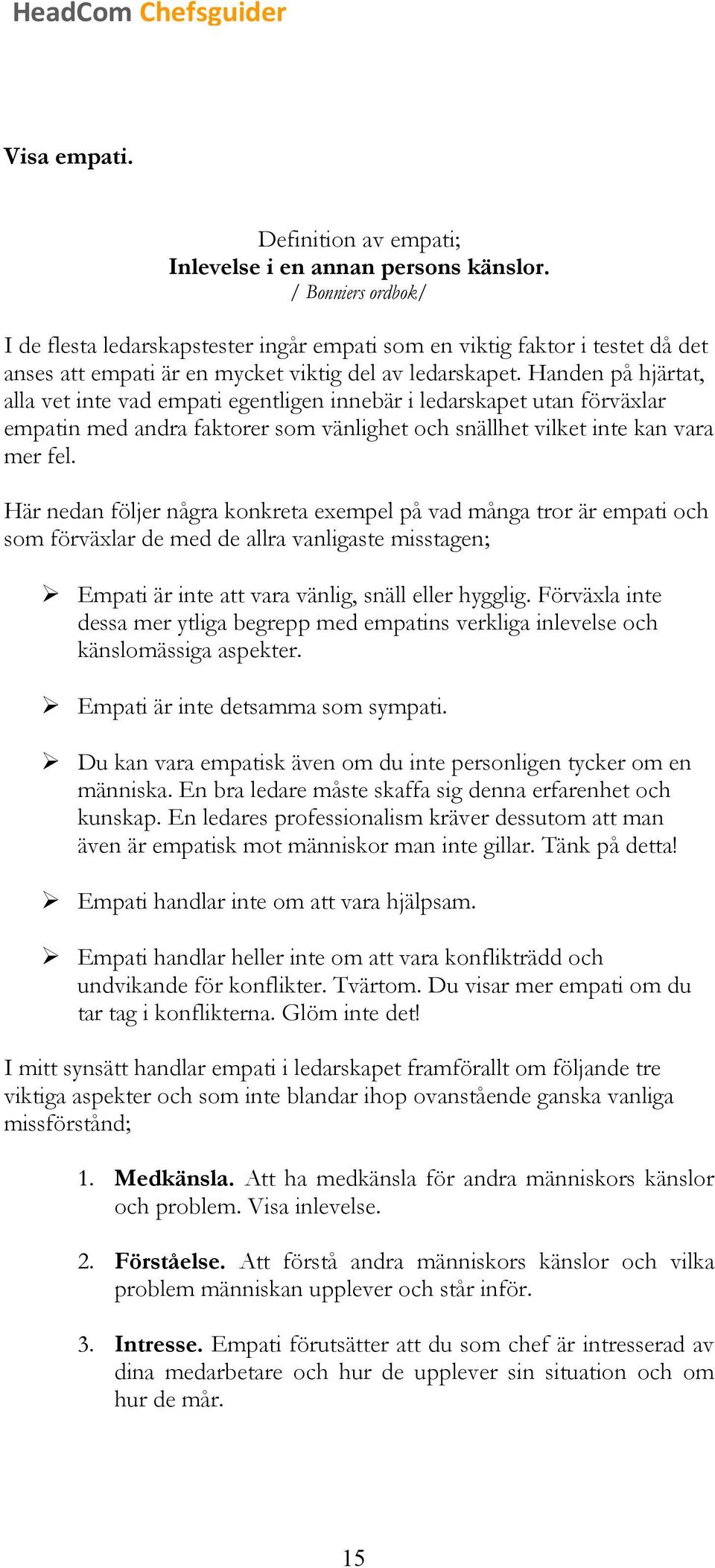 Handen på hjärtat, alla vet inte vad empati egentligen innebär i ledarskapet utan förväxlar empatin med andra faktorer som vänlighet och snällhet vilket inte kan vara mer fel.