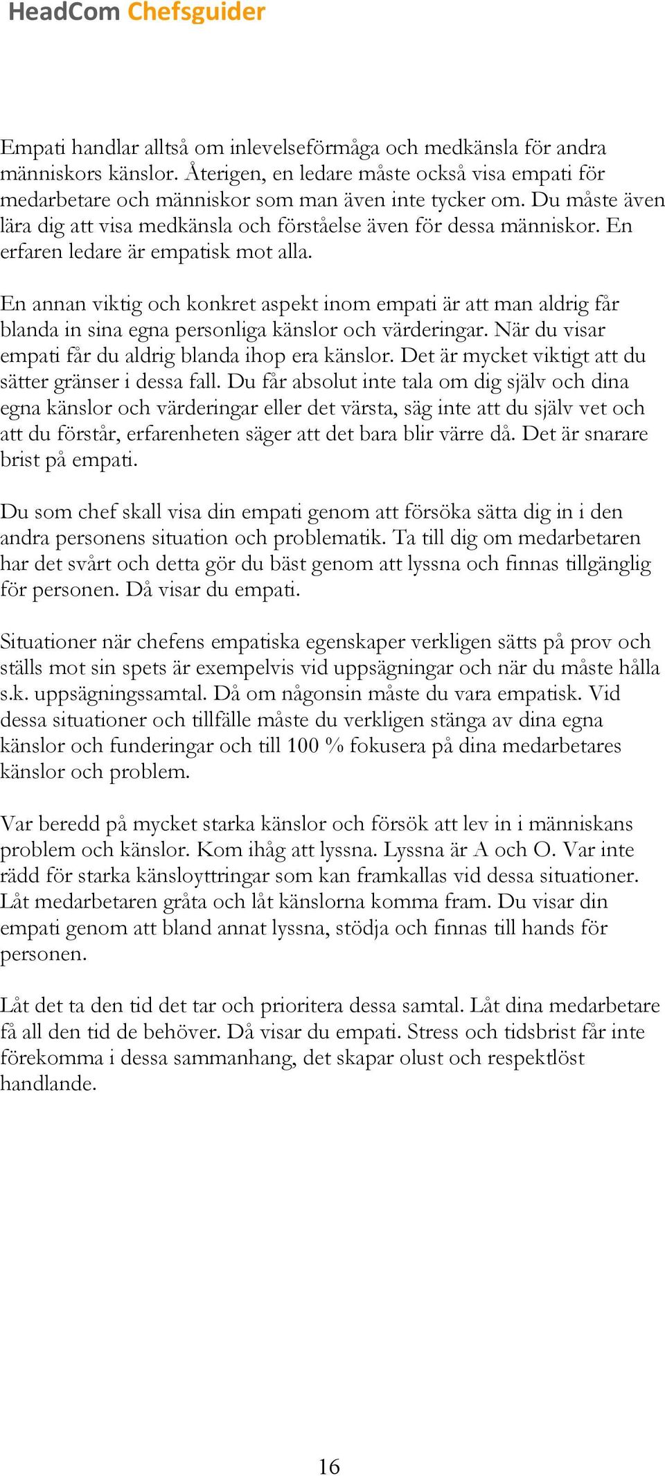 En annan viktig och konkret aspekt inom empati är att man aldrig får blanda in sina egna personliga känslor och värderingar. När du visar empati får du aldrig blanda ihop era känslor.