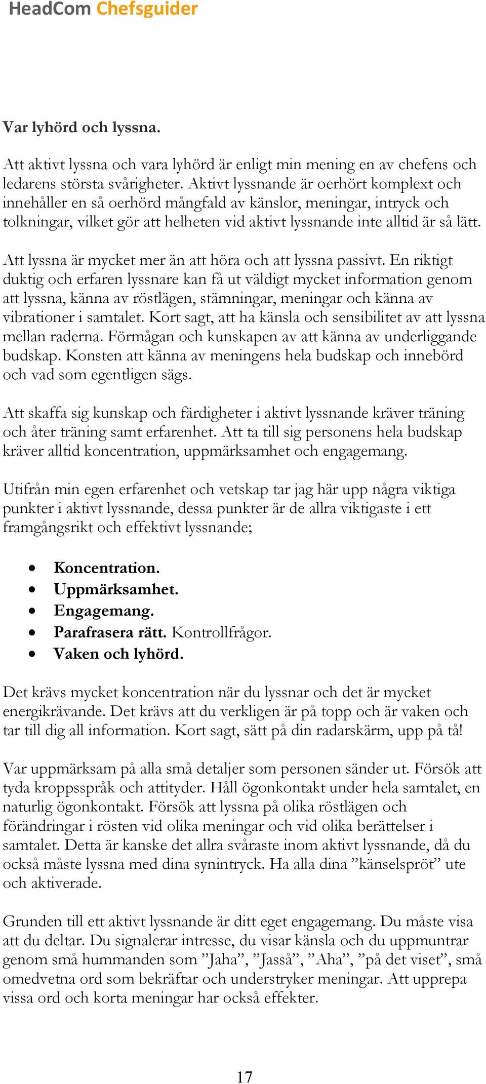 Att lyssna är mycket mer än att höra och att lyssna passivt.