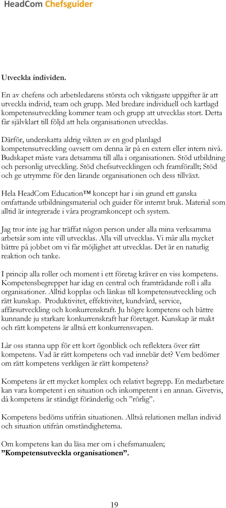 Därför, underskatta aldrig vikten av en god planlagd kompetensutveckling oavsett om denna är på en extern eller intern nivå. Budskapet måste vara detsamma till alla i organisationen.