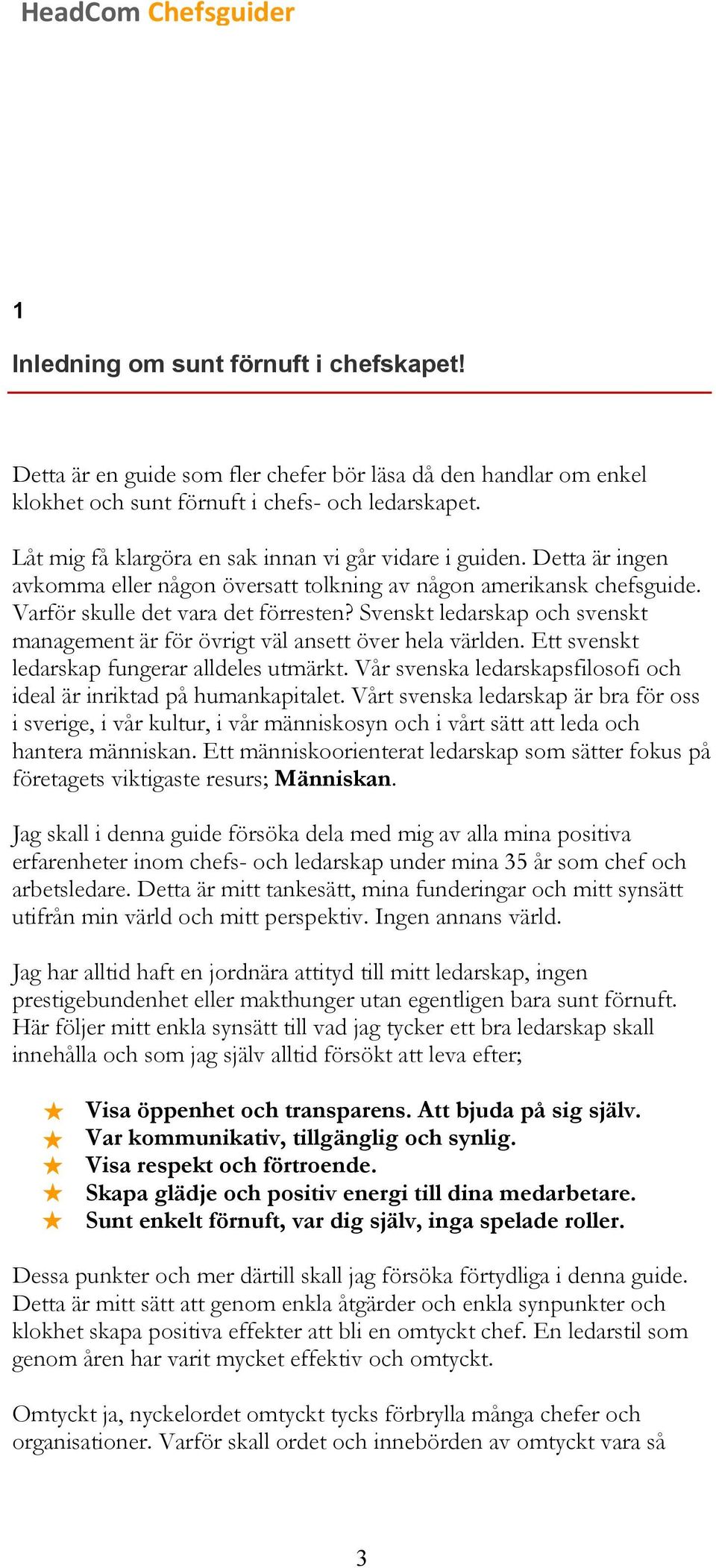 Svenskt ledarskap och svenskt management är för övrigt väl ansett över hela världen. Ett svenskt ledarskap fungerar alldeles utmärkt.