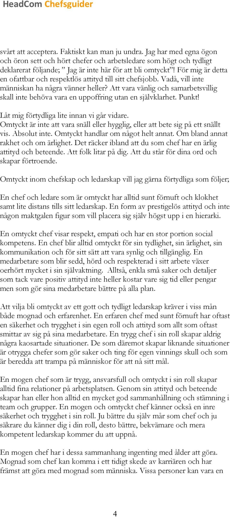 Att vara vänlig och samarbetsvillig skall inte behöva vara en uppoffring utan en självklarhet. Punkt! Låt mig förtydliga lite innan vi går vidare.