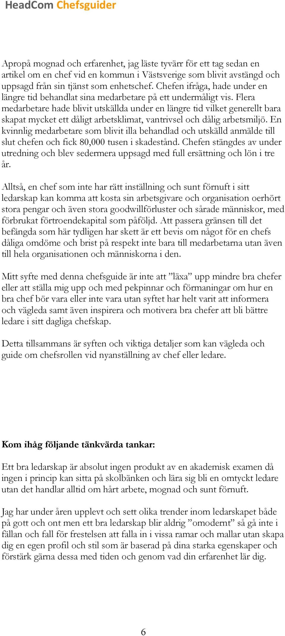 Flera medarbetare hade blivit utskällda under en längre tid vilket generellt bara skapat mycket ett dåligt arbetsklimat, vantrivsel och dålig arbetsmiljö.