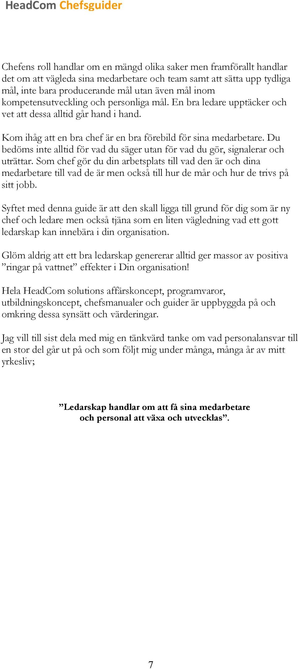 Du bedöms inte alltid för vad du säger utan för vad du gör, signalerar och uträttar.