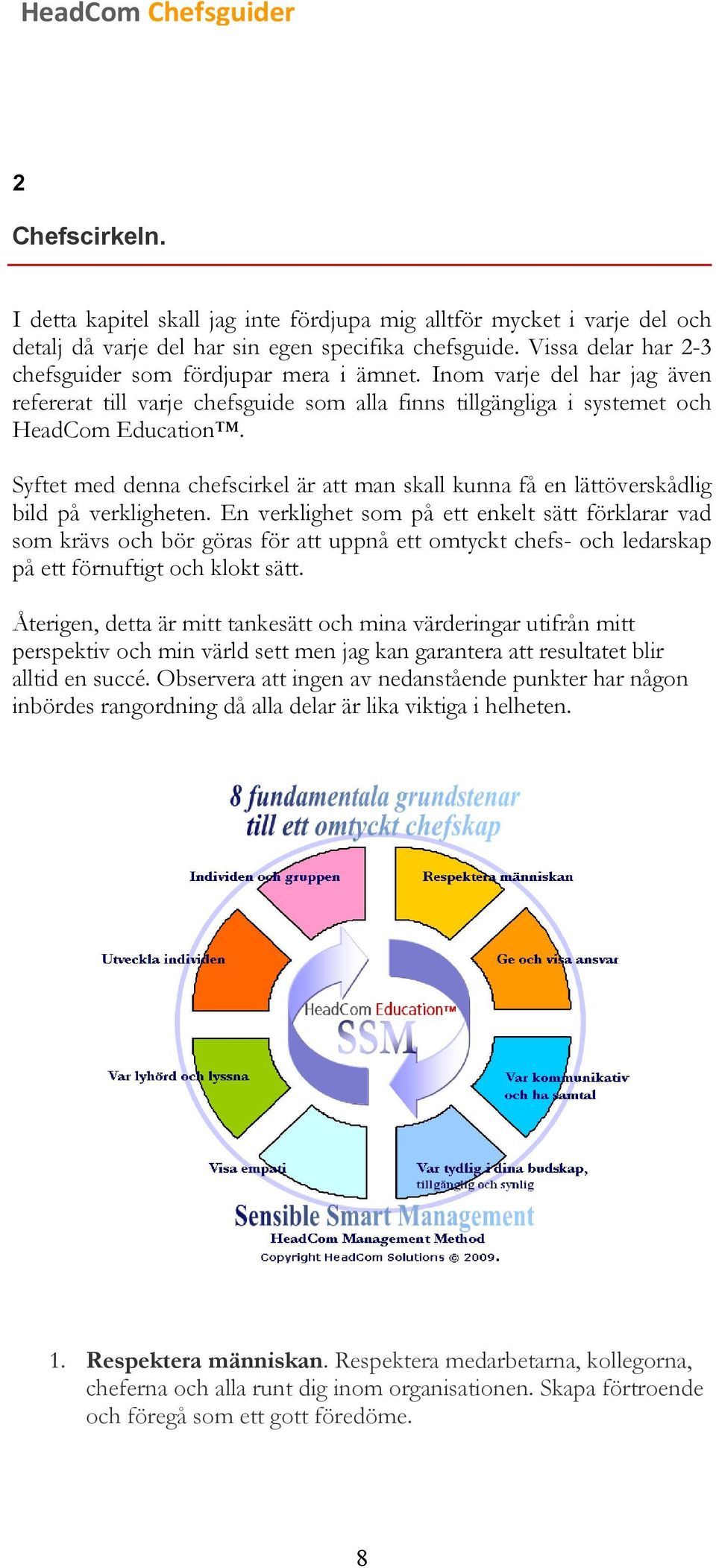 Syftet med denna chefscirkel är att man skall kunna få en lättöverskådlig bild på verkligheten.