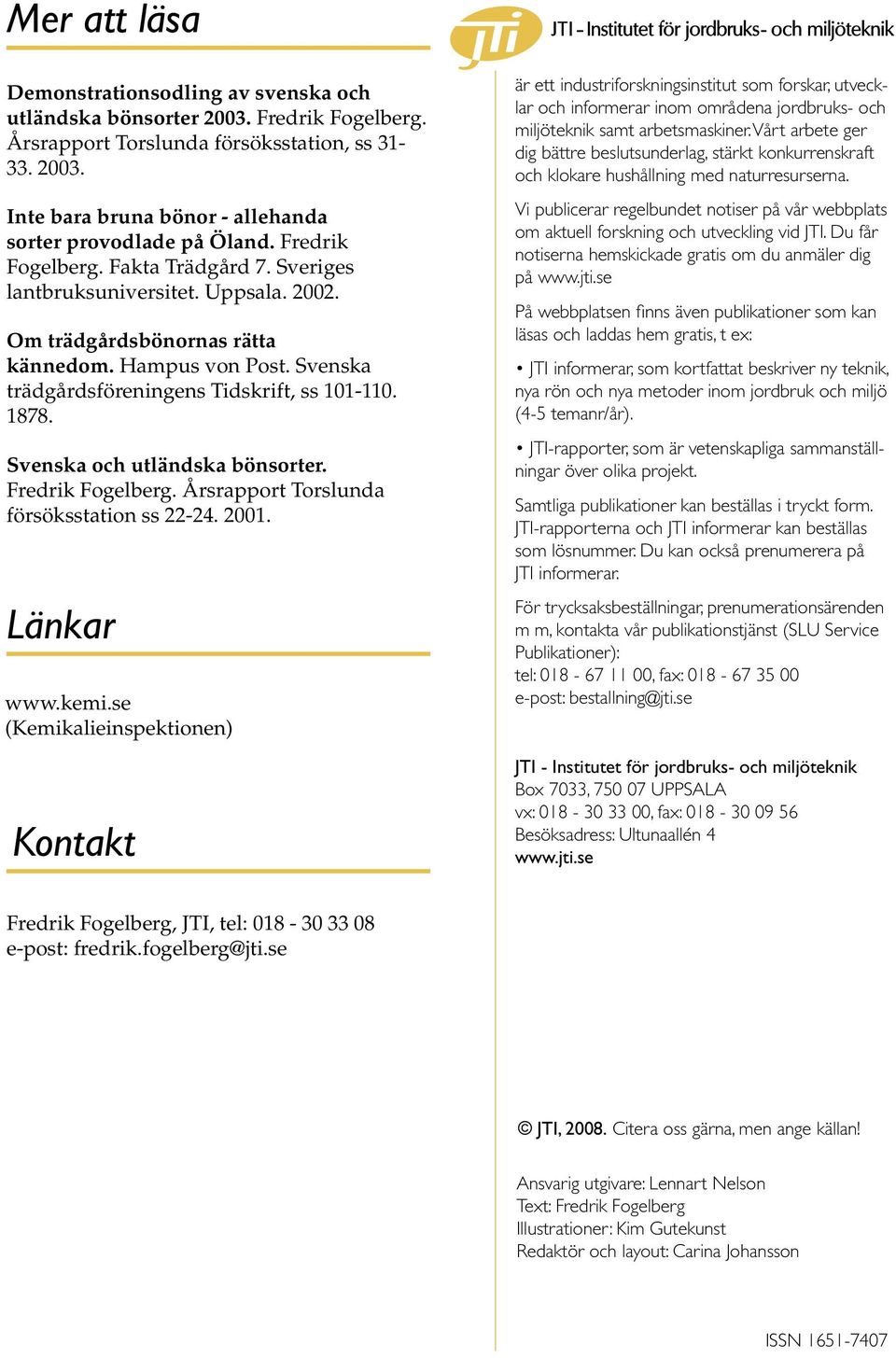 Svenska och utländska bönsorter. Fredrik Fogelberg. Årsrapport Torslunda försöksstation ss 22-24. 2001. Länkar www.kemi.