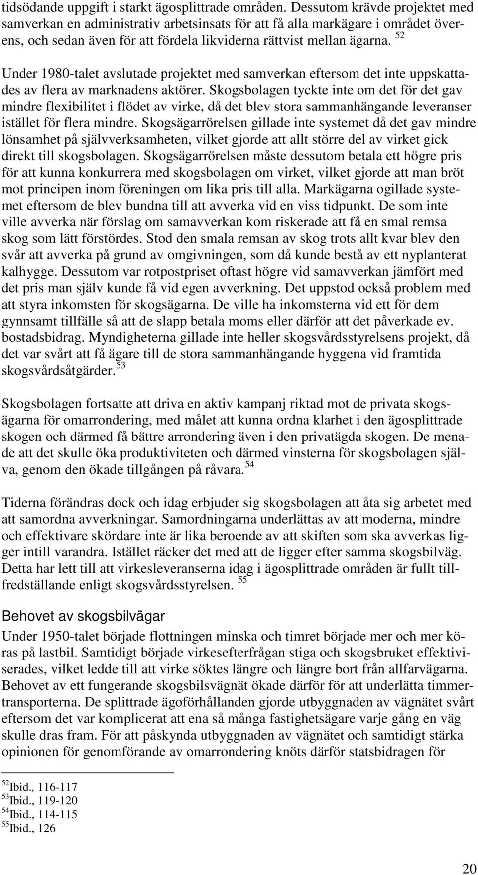 52 Under 1980-talet avslutade projektet med samverkan eftersom det inte uppskattades av flera av marknadens aktörer.